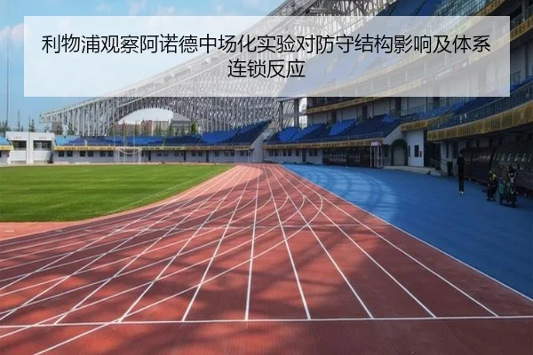 利物浦观察阿诺德中场化实验对防守结构影响及体系连锁反应
