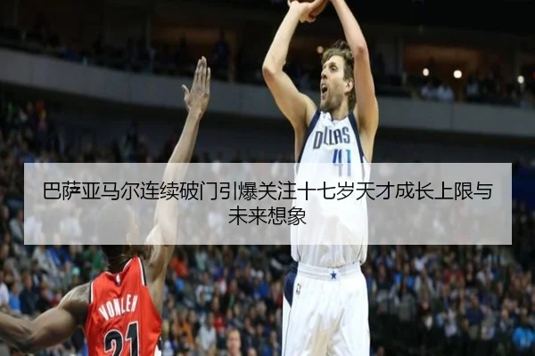 巴萨亚马尔连续破门引爆关注十七岁天才成长上限与未来想象